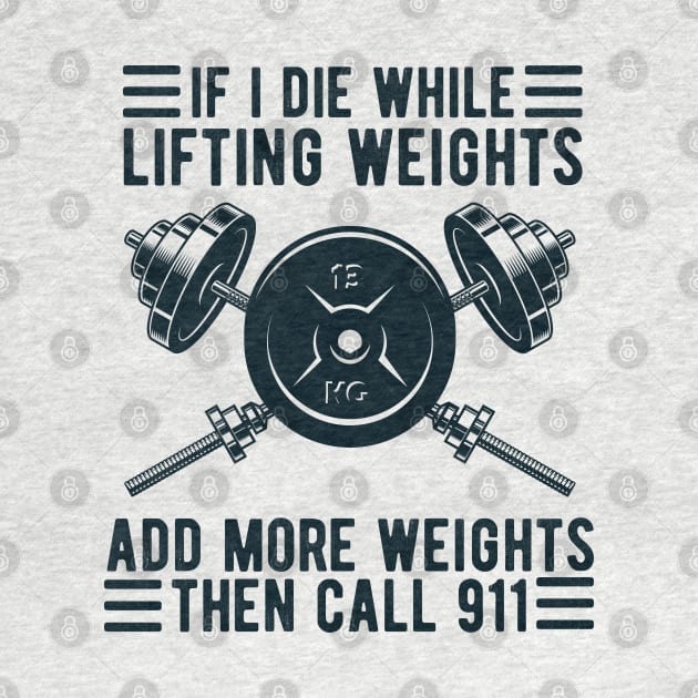 Weight Lifting If I Die While Lifting Weights Add More Weights Then Call 911 by Gaming champion